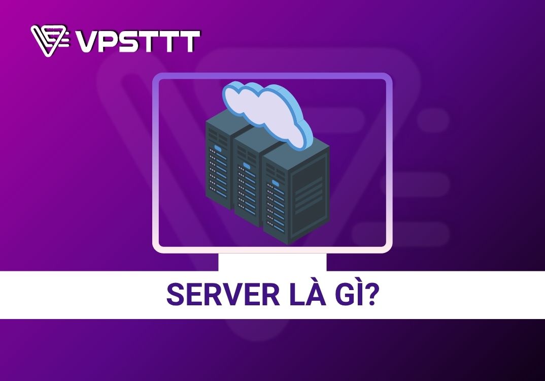 Máy chủ – Server là gì? Tìm hiểu chi tiết về Server