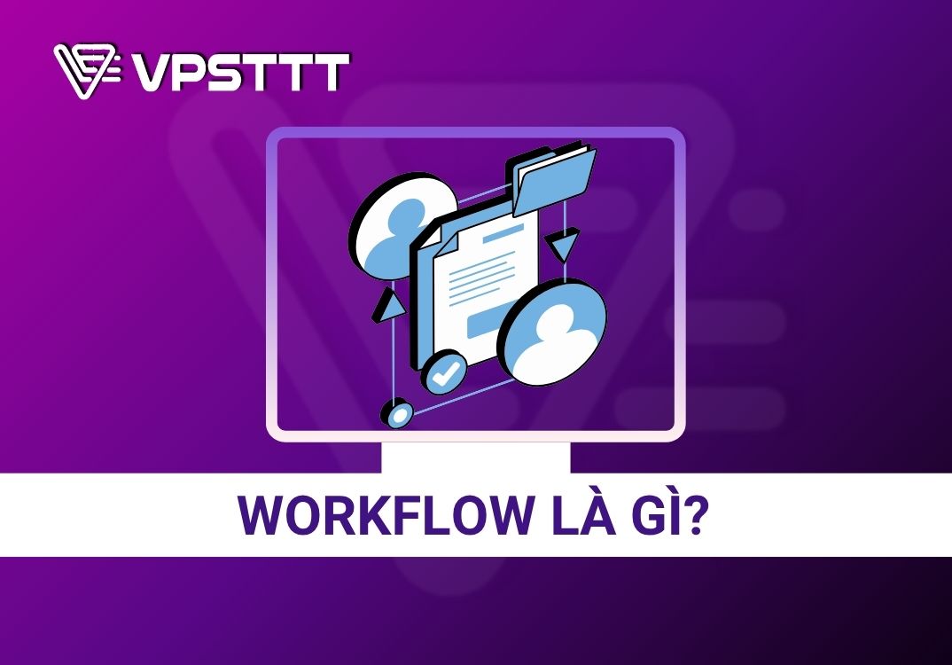Workflow là gì? Vai trò và các thành phần của Workflow