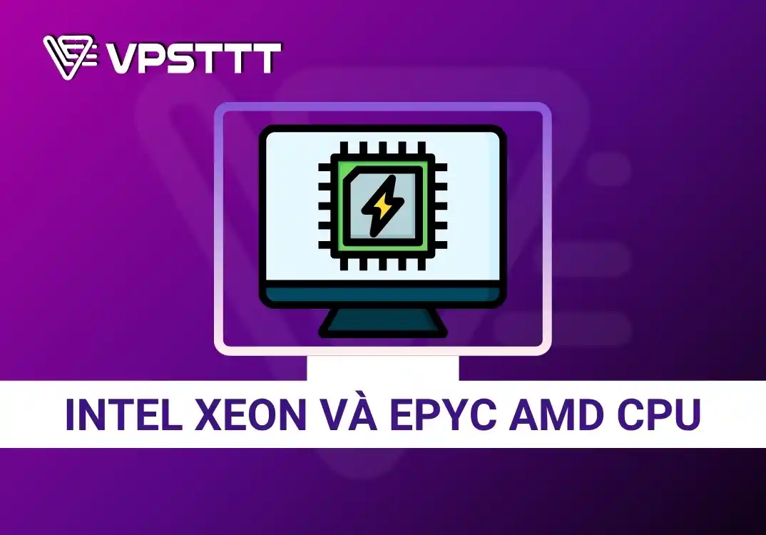 Intel XEON và Epyc AMD CPU dòng chip sử dụng cho máy chủ/server năm 2025