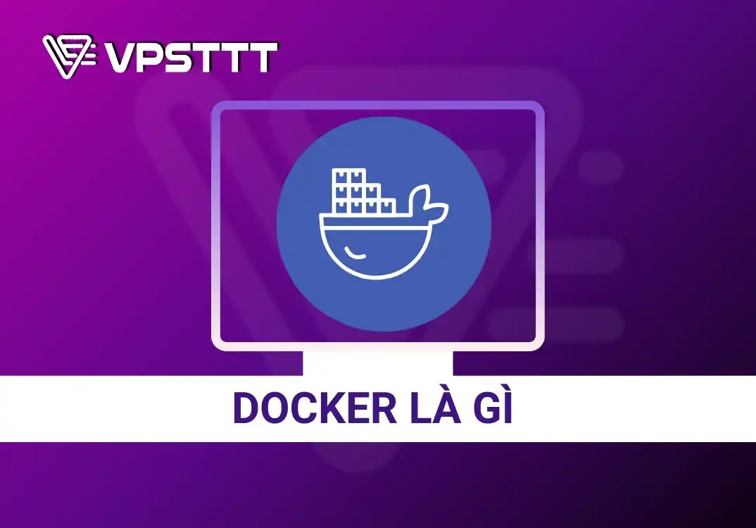 Docker là gì? Tổng quan kiến thức cơ bản về Docker 2025