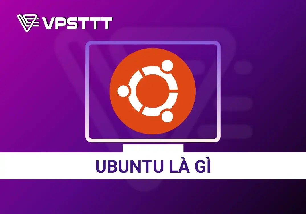 Ubuntu là gì? Các đặc điểm chính của Ubuntu?