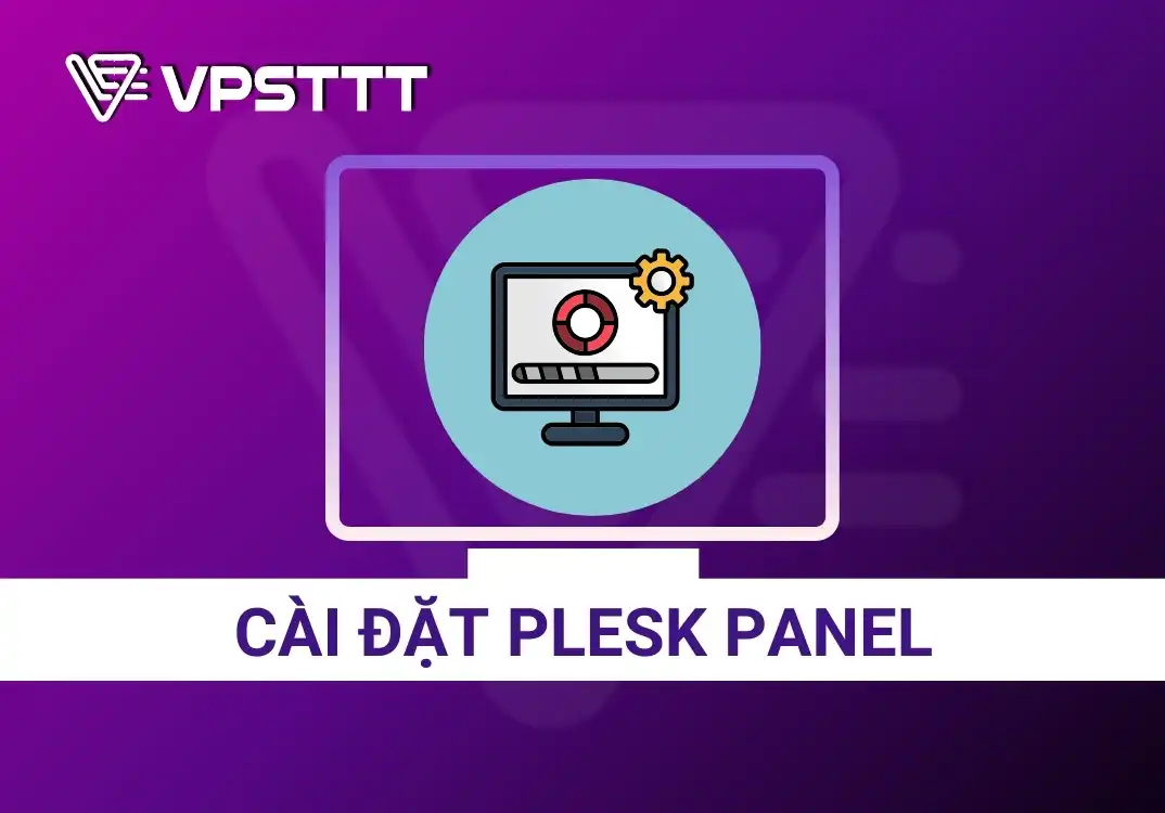 Hướng dẫn tải và cài đặt Plesk Panel trên VPS