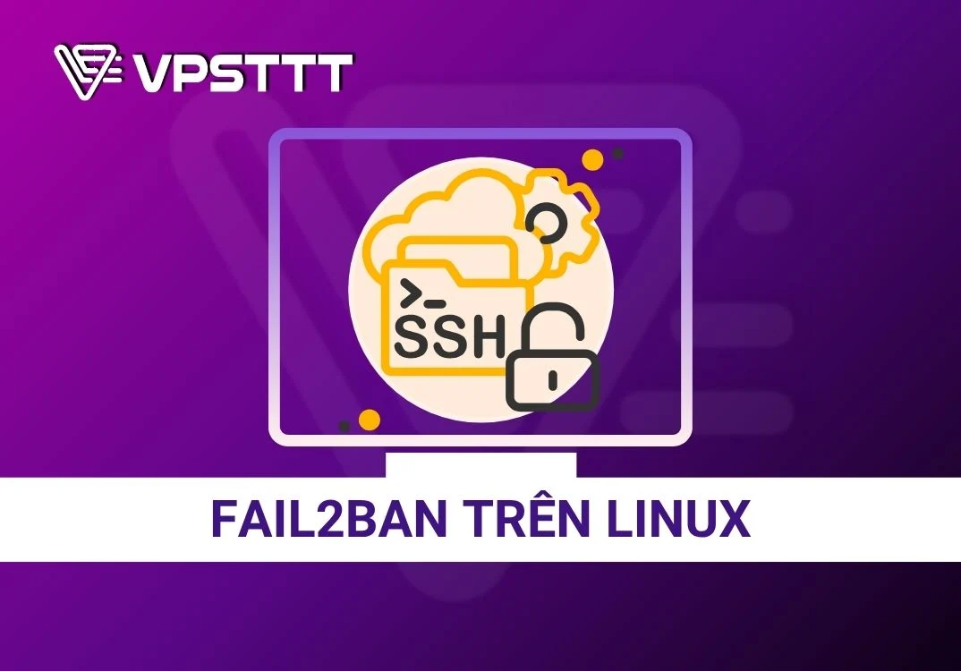 Hướng Dẫn Cài Đặt Fail2Ban Trên Linux Bảo Vệ SSH