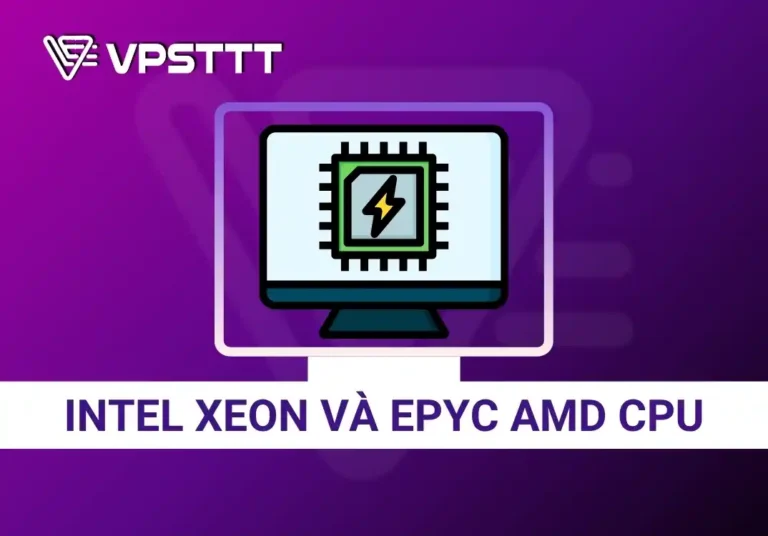 Intel XEON và Epyc AMD CPU