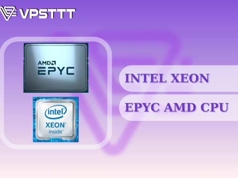 Intel XEON và Epyc AMD
